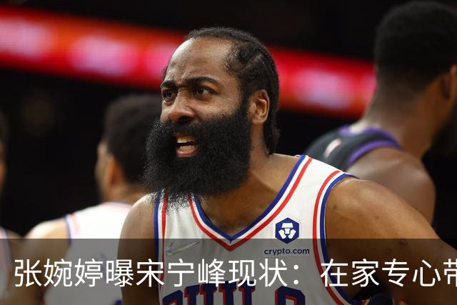 张婉婷曝宋宁峰现状：在家专心带孩子，省去了请阿姨和他在外租房的费用